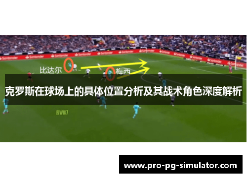 克罗斯在球场上的具体位置分析及其战术角色深度解析