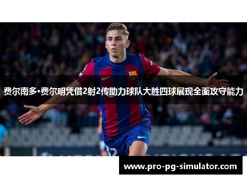 费尔南多·费尔明凭借2射2传助力球队大胜四球展现全面攻守能力 费尔南多·费尔明凭借2射2传助力球队大胜四球展现全面攻守能力