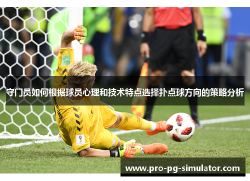 守门员如何根据球员心理和技术特点选择扑点球方向的策略分析