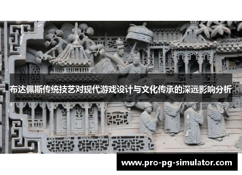 布达佩斯传统技艺对现代游戏设计与文化传承的深远影响分析