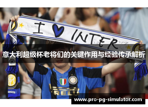 意大利超级杯老将们的关键作用与经验传承解析
