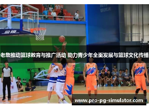 老詹推动篮球教育与推广活动 助力青少年全面发展与篮球文化传播