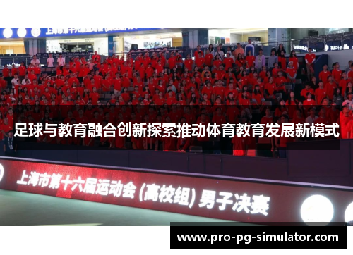 足球与教育融合创新探索推动体育教育发展新模式 足球与教育融合创新探索推动体育教育发展新模式