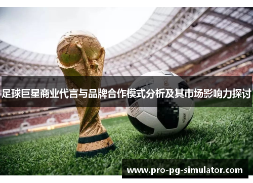 足球巨星商业代言与品牌合作模式分析及其市场影响力探讨 足球巨星商业代言与品牌合作模式分析及其市场影响力探讨